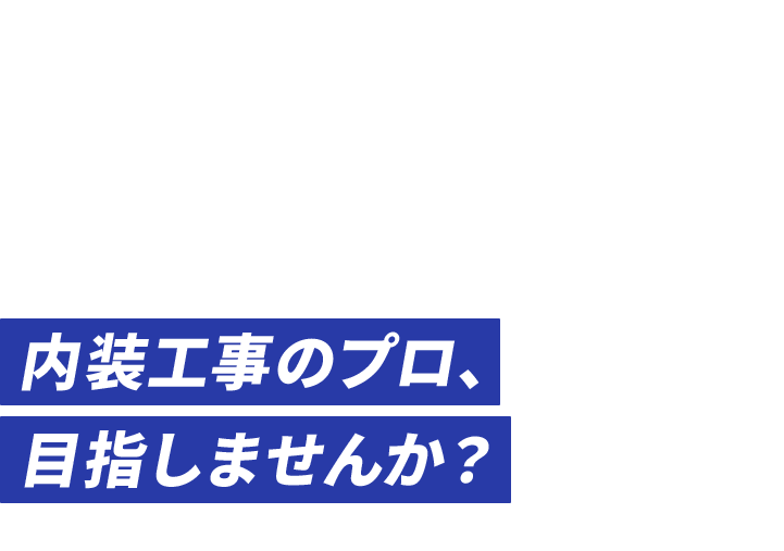 内装工事のプロ、 目指しませんか？